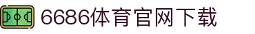 6686体育集团官网下载官方版 - 6686体育平台入口 | 最新版APP下载